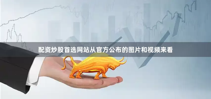 配资炒股首选网站从官方公布的图片和视频来看