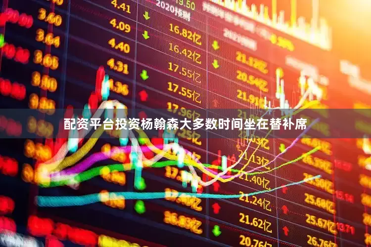 配资平台投资杨翰森大多数时间坐在替补席