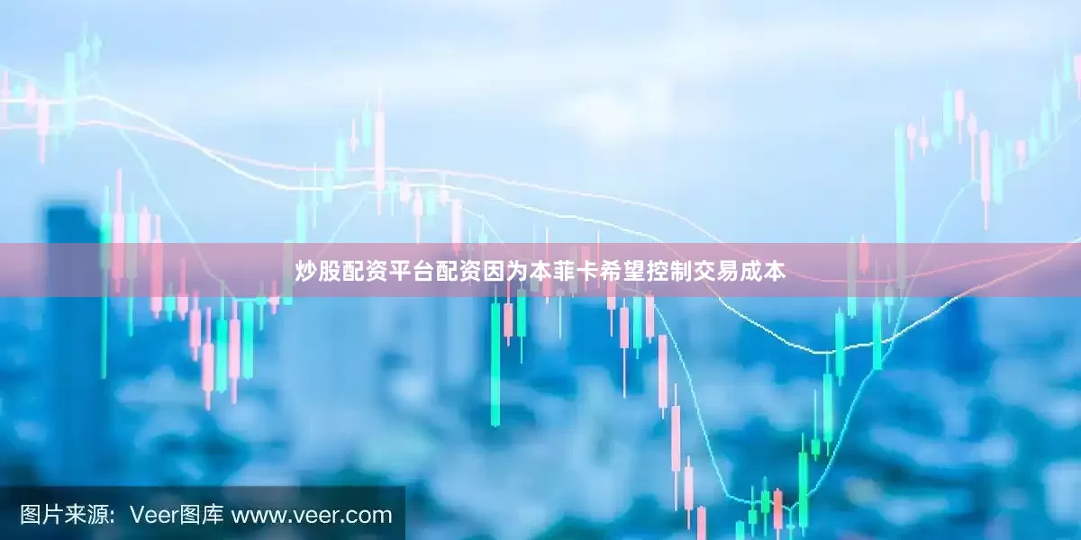 炒股配资平台配资因为本菲卡希望控制交易成本