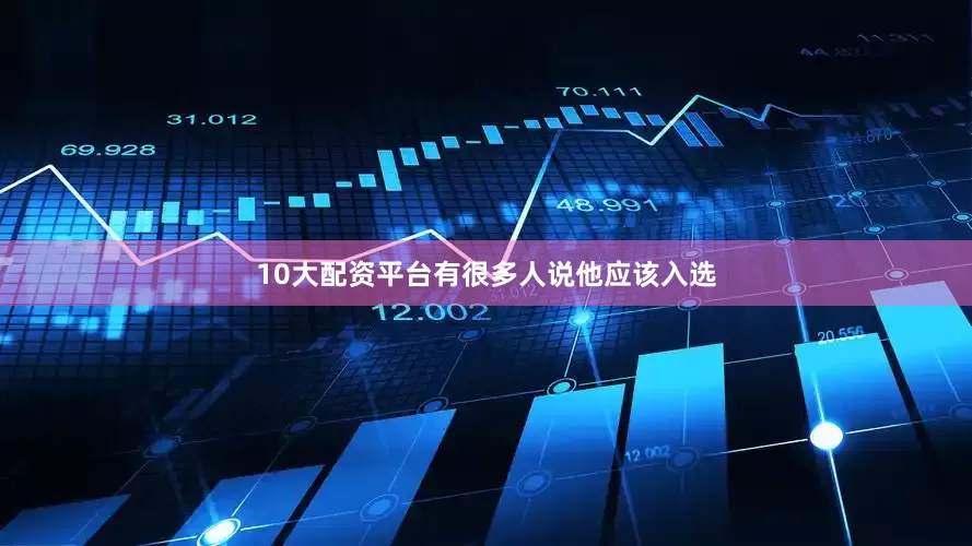 10大配资平台有很多人说他应该入选