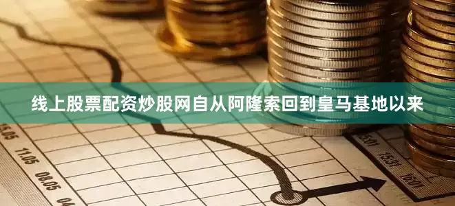线上股票配资炒股网自从阿隆索回到皇马基地以来